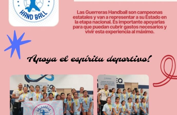 El equipo Gerreras de Handball de la escuela primaria Melchor OCampo, campeonas estatales en dicha disciplina deportiva, asistirán los días 12, 13 y 14 de Junio a la ciudad de Acapulco, Guerrero, a representar al estado de Querétaro en la etapa nacional, por lo que solicitan el apoyo de la ciudadanía para poder cubrir los gastos pertinentes. Para mayor información comunicarse a los números 4411075367 o 4411220733.